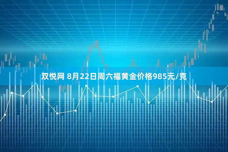 双悦网 8月22日周六福黄金价格985元/克
